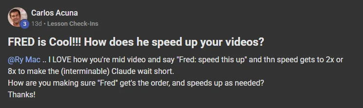Carlos Acuna posting on the Build Market Close Skool titled FRED is Cool!!! How does he speed up your videos?: @Ry Mac .. I LOVE how you're mid video and say "Fred: speed this up" and thn speed gets to 2x or 8x to make the (interminable) Claude wait short. How are you making sure "Fred" get's the order, and speeds up as needed? Thanks!